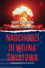 Nadchodzi III wojna światowa : czy Ameryka porzuci Polskę na pastwę Rosji? / Jacek Bartosiak, Piotr Zychowicz